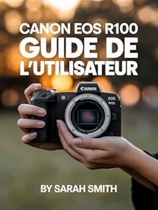 Canon EOS R100 Guide de l'utilisateur: Le guide complet des boutons, molettes, objectifs et du partage sans fil pour tout nouveau photographe