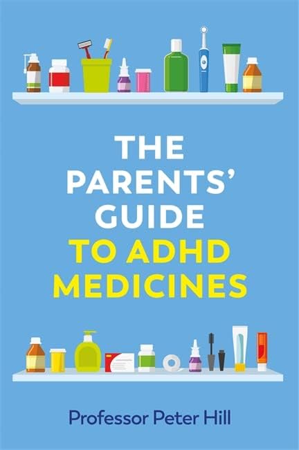 The Parents Guide To Adhd Medicines Hill Peter Amazon Com Books