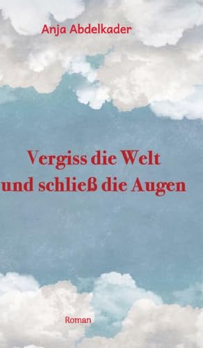 Vergiss die Welt und schließ die Augen (German Edition)
