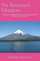 The Retirement Mountain: What you absolutely need to know before you retire in today's crazy environment 1701135523 Book Cover