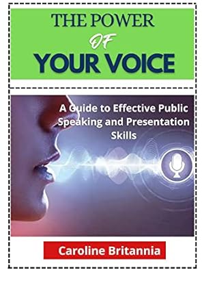 THE POWER OF YOUR VOICE : A Guide to Effective Public Speaking and ...