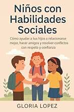 Niños con Habilidades Sociales: : Cómo ayudar a tus hijos a relacionarse mejor, hacer amigos y resolver conflictos con respeto y confianza