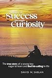 A Degree of Success through Curiosity: The true story of a young boy eager to learn and find his calling in life