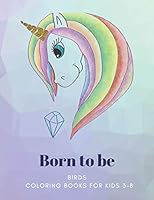 Born to be: BIRDS, Coloring Book for Kids 3 to 8 Years, Large 8.5 x 11 inches White Paper, Soft Cover B089M2J16R Book Cover