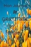  Mon Journal de Gratitude pour Femme: C’est un Carnet à Remplir pour s’Améliorer et Augmenter la Confiance en Soi. C’est aussi un Cahier pour ... et la Joie et le Bonheur pour Adulte et Ado.