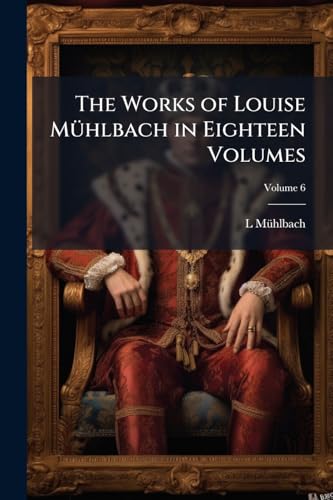 The Works of Louise Mühlbach in Eighteen Volumes; Volume 6