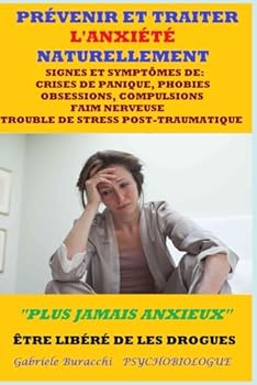 PRÉVENIR ET TRAITER L'ANXIÉTÉ NATURELLEMENT SIGNES ET SYMPTÔMES DE: CRISES DE PANIQUE, PHOBIES, OBSESSIONS, COMPULSIONS, FAIM NERVEUSE, TROUBLE DE ... et guérir naturellement) (French Edition)