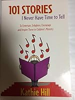 101 Stories I Never Have Time To Tell (To Entertain, Enlighten, Encourage and Inspire Those in Children's Ministry) B000R0INH0 Book Cover