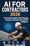 AI FOR CONTRACTORS 2026: The Complete Guide to HVAC, Plumbing, Electrical, Roofing, and Home Services with Artificial Intelligence