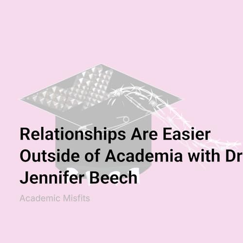 Relationships Are Easier Outside of Academia with Dr Jennifer Beech