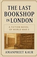 THE LAST BOOKSHOP IN LONDON: A Story of War, Books, and the Power of Words (The War & Words Series) B0F62959N6 Book Cover