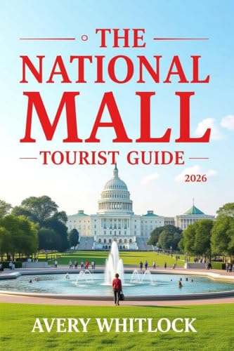 The National Mall Tourist Guide: The National Mall Unveiled: Landmarks, Legacy, and Lore (Global Adventure Book 26)