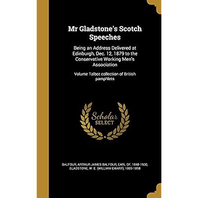 Mr Gladstone's Scotch Speeches: Being an Address Delivered at Edinburgh, Dec. 12, 1879 to the Conservative Working Men's Association; Volume Talbot collection of British pamphlets