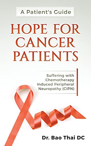 A Patient's Guide Hope For Cancer Patients: Suffering with Chemotherapy Induced Peripheral Neuropathy (CIPN)
