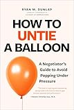 How to Untie a Balloon: A Negotiator's Guide to Avoid Popping Under Pressure