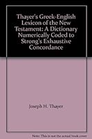 Thayer's Greek-English Lexicon of the New Testament: A Dictionary Numerically Coded to Strong's Exhaustive Concordance B0036USB3Y Book Cover