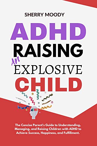 Image of ADHD Raising an Explosive Child: The Concise Parent's Guide to Understanding, Managing, and Raising Children with ADHD to Achieve Success, Happiness, and Fulfillment.