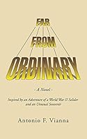 Far from Ordinary: A Novel - Inspired by an Adventure of a World War II Solider and an Unusual Souvenir 1504905229 Book Cover