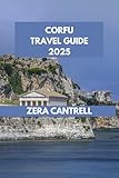 CORFU TRAVEL GUIDE: Corfu Essentials: Practical Tips and Local Insights for an Enriching Trip. (ZERA CANTRELL TRAVEL GUIDES BOOK SERIES 163)