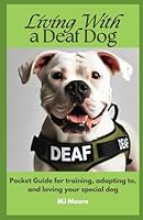 Living With a Deaf Dog: Pocket Guide for training, adapting to, and loving your special dog B0DBWRGT58 Book Cover