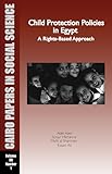 Child Protection Policies in Egypt: A Rights-Based Approach: Cairo Papers Vol. 30, No. 1: 30:1