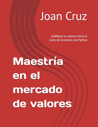 Maestría en el mercado de valores: codifique su camino hacia el éxito de inversión con Python (Spanish Edition)