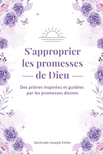 S'approprier les promesses de Dieu: Des prières inspirées et guidées par les promesses divines (French Edition)