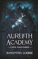 Fates Fractured: Aurelith Academy Book 2 - A Fae Dark Academia Fantasy Romance of Magic, Betrayal, and Irresistible Temptation (Aurelith Academy: A Dark Academia Fae Fantasy Romance Series) 1067641513 Book Cover