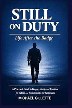 Paperback STILL ON DUTY: Life After the Badge: A Practical Guide to Purpose, Identity, and Transition for Retired and Transitioning First Responders Book