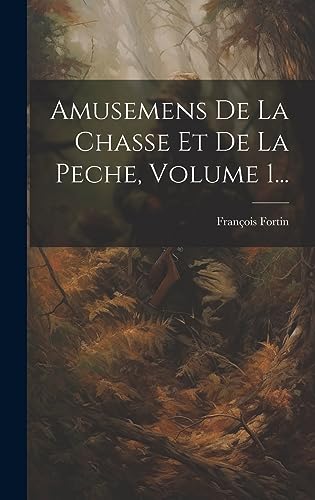 Amusemens De La Chasse Et De La Peche, Volume 1... (French Edition)
