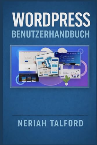 WORDPRESS Benutzerhandbuch: Entdecken Sie praktische Schritte, die Ihnen helfen, Themes anzupassen, Inhalte zu organisieren und WordPressFunktionen ohne Verwirrung zu verstehen.