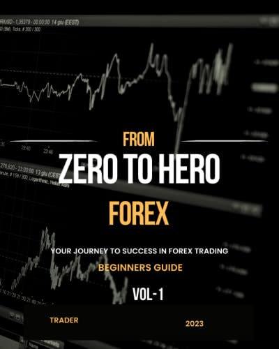From Zero To Hero Your Journey To Success In Forex Trading: Your Journey To Success In Forex Trading