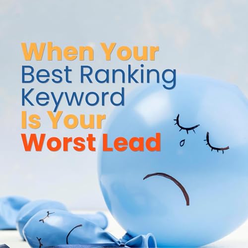 When Your Best Ranking Keyword Is Your Worst Lead (EP99)