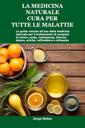 LA MEDICINA NATURALE CURA PER TUTTE LE MALATTIE: La guida concisa all'uso della medicina naturale p