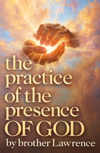 The Practice of the Presence of God: Illustrated Collector’s Edition: The Complete Text Faithfully Modernized for Today’s Reader — with Brother Lawrence’s Letters, Conversations & Spiritual Maxims