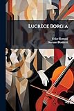 Lucrèce Borgia: Opéra En Trois Actes (Italian Edition)