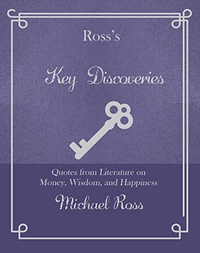 Ross's Key Discoveries: Quotes from Literature on Money, Wisdom, and Happiness (Ross's Quotations)