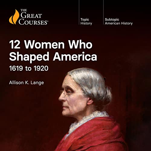 12 Women Who Shaped America: 1619 to 1920 by Allison K. Lange, The Great Courses episode artwork