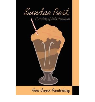 Image of [( Sundae Best: A History of Soda Fountains )] [by: Anne Cooper Funderburg] [May-2009]