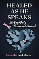 Healed As He Speaks!: 90 Days of Transforming Your Mindset, Healing, and Restoration 1737718901 Book Cover