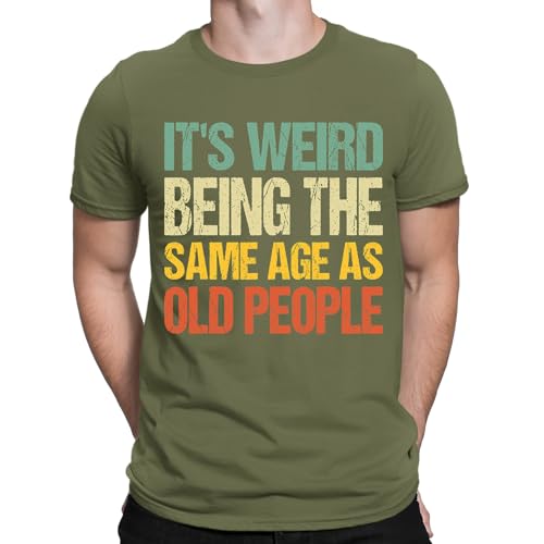 Image of D&T Its Weird Being The Same Age As Old People Funny Mens Womens T-Shirts Top #DNE1 Military Green L