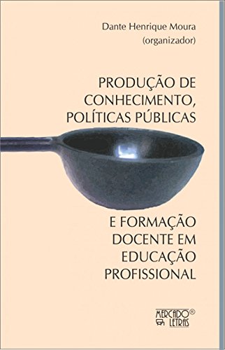 Produção de conhecimento, políticas públicas e formação docente em educação profissional: