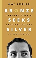Bronze Seeks Silver: Lessons from a Creative Career in Marketing 1649997264 Book Cover