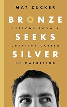 Paperback Bronze Seeks Silver: Lessons from a Creative Career in Marketing Book
