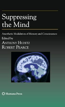 Suppressing the Mind: Anesthetic Modulation of Memory and Consciousness 2010th Edition Suppressing the Mind: Anesthetic Modulation of Memory and Consciousness 2010th Edition book cover