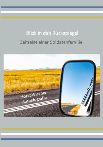 Blick in den Rückspiegel: Zeitreise einer Soldatenfamilie (German Edition) - Wiesner, Horst