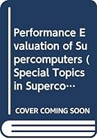 Performance Evaluation of Supercomputers (Special Topics in Supercomputing, Vol 4) 0444704485 Book Cover