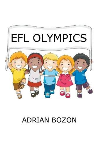 EFL Olympics: Exciting Games, Activities and Ideas for Teaching ESL and EFL Classes and English Camps to Children and Young Learners Paperback – 24 Dec. 2013