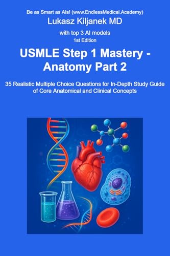 USMLE Step 1 Mastery - Anatomy - Part 2: 35 Realistic Multiple Choice Questions for In-Depth Study Guide of Core Anatomical and Clinical Concepts (Be as Smart as AIs! (www.EndlessMedical.Academy))