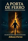 porte ferro vetro  A Porta de Ferro: O Despertar do Guerreiro Interior: Uma Jornada Onírica da Fuga à Imortalidade